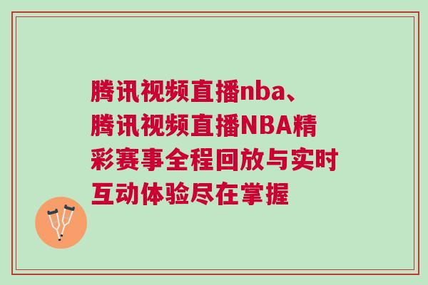 騰訊視頻直播nba、騰訊視頻直播NBA精彩賽事全程回放與實(shí)時(shí)互動(dòng)體驗(yàn)盡在掌握