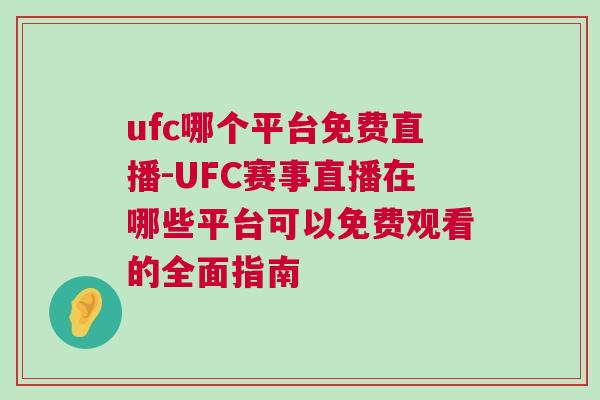 ufc哪個平臺免費直播-UFC賽事直播在哪些平臺可以免費觀看的全面指南