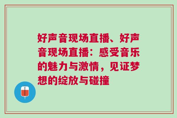 好聲音現(xiàn)場直播、好聲音現(xiàn)場直播：感受音樂的魅力與激情，見證夢想的綻放與碰撞