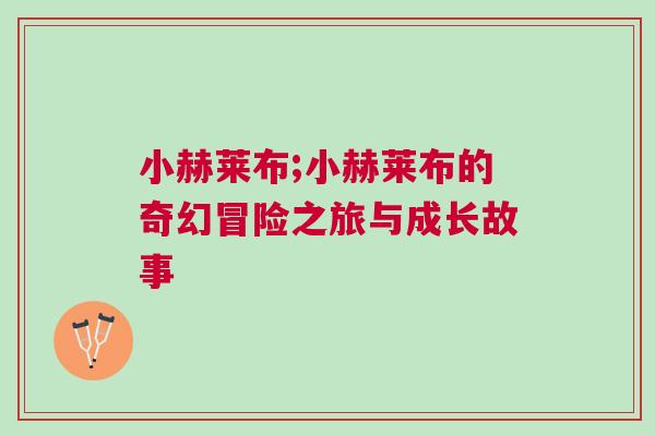 小赫萊布;小赫萊布的奇幻冒險之旅與成長故事