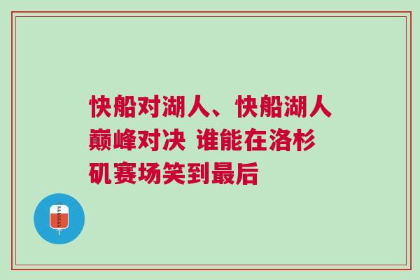 快船對湖人、快船湖人巔峰對決 誰能在洛杉磯賽場笑到最后