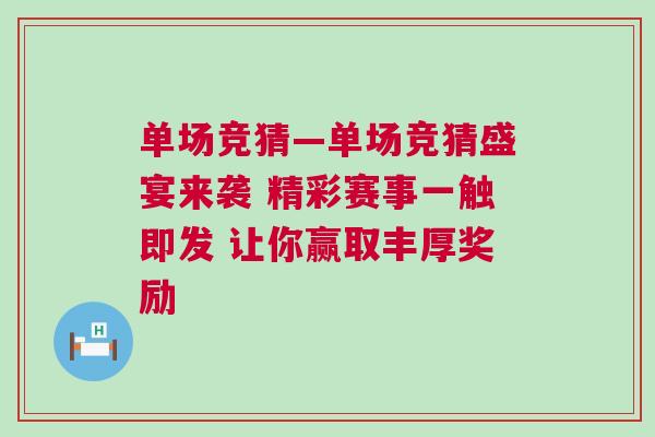 單場競猜—單場競猜盛宴來襲 精彩賽事一觸即發(fā) 讓你贏取豐厚獎勵