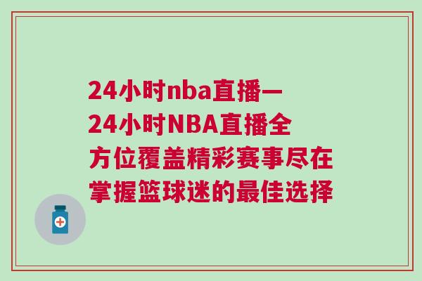 24小時nba直播—24小時NBA直播全方位覆蓋精彩賽事盡在掌握籃球迷的最佳選擇