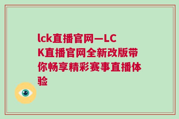 lck直播官網(wǎng)—LCK直播官網(wǎng)全新改版帶你暢享精彩賽事直播體驗 lck直播官網(wǎng)—LCK直播官網(wǎng)全新改版帶你暢享精彩賽事直播體驗