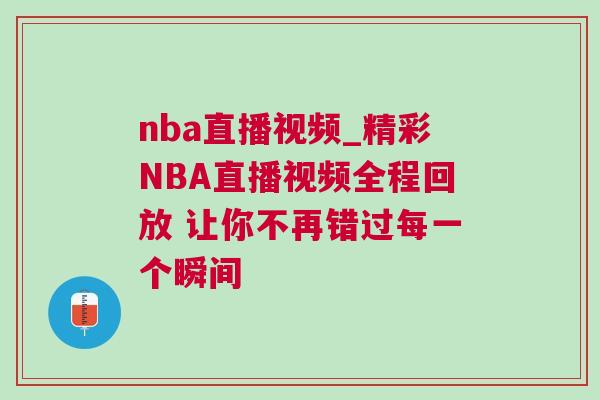 nba直播視頻_精彩NBA直播視頻全程回放 讓你不再錯過每一個瞬間
