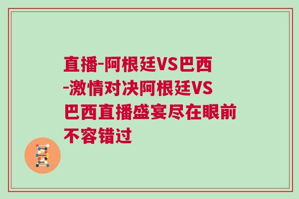 直播-阿根廷VS巴西-激情對決阿根廷VS巴西直播盛宴盡在眼前不容錯過