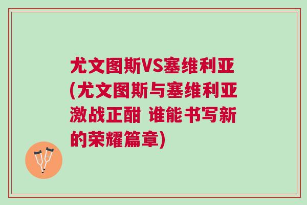 尤文圖斯VS塞維利亞(尤文圖斯與塞維利亞激戰(zhàn)正酣 誰(shuí)能書(shū)寫(xiě)新的榮耀篇章)
