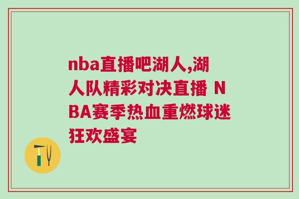 nba直播吧湖人,湖人隊(duì)精彩對(duì)決直播 NBA賽季熱血重燃球迷狂歡盛宴