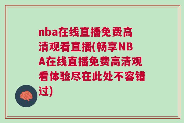 nba在線直播免費(fèi)高清觀看直播(暢享NBA在線直播免費(fèi)高清觀看體驗(yàn)盡在此處不容錯(cuò)過) nba在線直播免費(fèi)高清觀看直播(暢享NBA在線直播免費(fèi)高清觀看體驗(yàn)盡在此處不容錯(cuò)過)