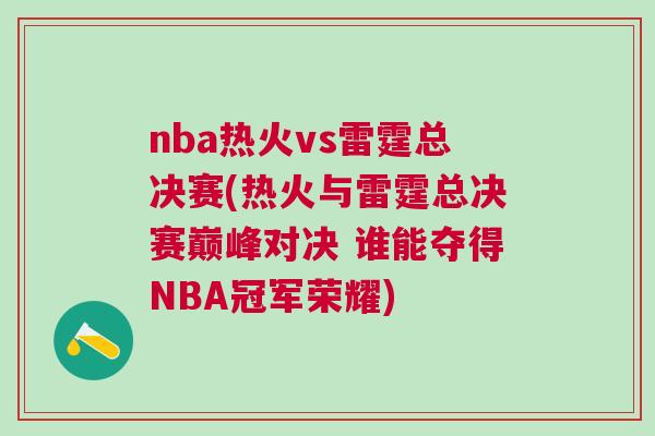 nba熱火vs雷霆總決賽(熱火與雷霆總決賽巔峰對決 誰能奪得NBA冠軍榮耀)