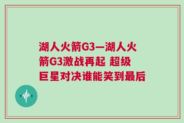 湖人火箭G3—湖人火箭G3激戰再起 超級巨星對決誰能笑到最后 湖人火箭G3—湖人火箭G3激戰再起 超級巨星對決誰能笑到最后