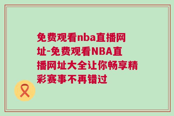 免費觀看nba直播網址-免費觀看NBA直播網址大全讓你暢享精彩賽事不再錯過 免費觀看nba直播網址-免費觀看NBA直播網址大全讓你暢享精彩賽事不再錯過