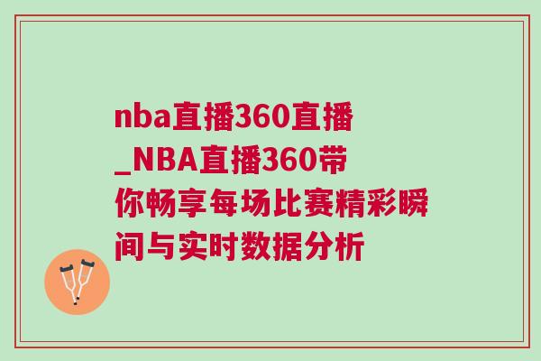 nba直播360直播_NBA直播360帶你暢享每場比賽精彩瞬間與實時數據分析