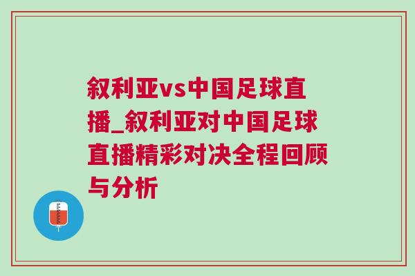 敘利亞vs中國足球直播_敘利亞對中國足球直播精彩對決全程回顧與分析 敘利亞vs中國足球直播_敘利亞對中國足球直播精彩對決全程回顧與分析