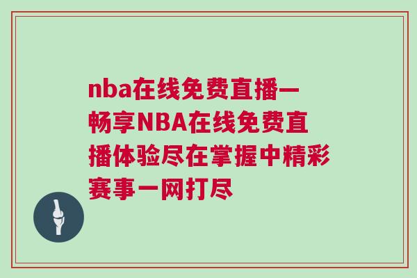 nba在線免費直播—暢享NBA在線免費直播體驗盡在掌握中精彩賽事一網打盡 nba在線免費直播—暢享NBA在線免費直播體驗盡在掌握中精彩賽事一網打盡