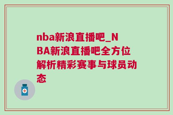 nba新浪直播吧_NBA新浪直播吧全方位解析精彩賽事與球員動態 nba新浪直播吧_NBA新浪直播吧全方位解析精彩賽事與球員動態
