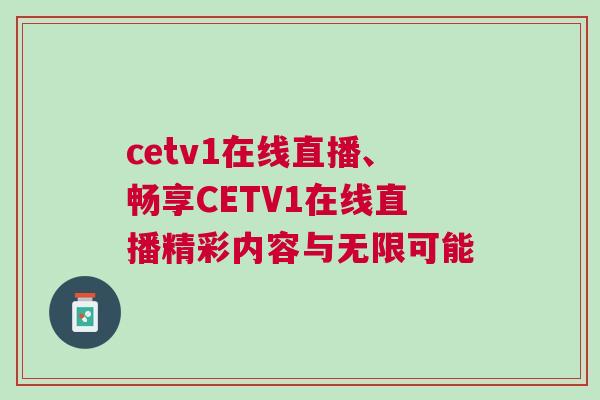 cetv1在線直播、暢享CETV1在線直播精彩內容與無限可能 cetv1在線直播、暢享CETV1在線直播精彩內容與無限可能