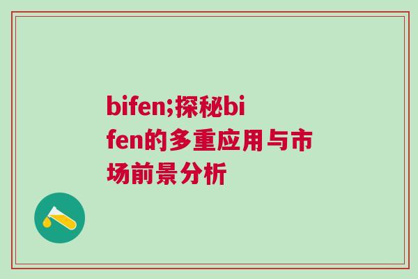 bifen;探秘bifen的多重應(yīng)用與市場(chǎng)前景分析