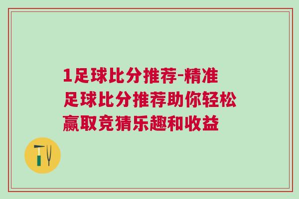 1足球比分推薦-精準足球比分推薦助你輕松贏取競猜樂趣和收益