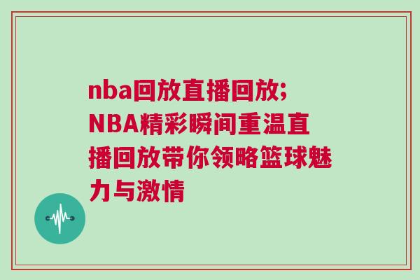 nba回放直播回放;NBA精彩瞬間重溫直播回放帶你領略籃球魅力與激情