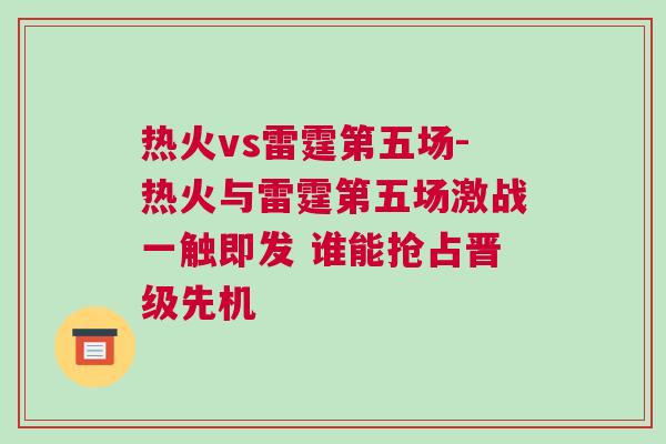 熱火vs雷霆第五場-熱火與雷霆第五場激戰一觸即發 誰能搶占晉級先機