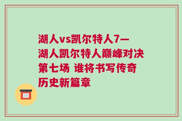湖人vs凱爾特人7—湖人凱爾特人巔峰對決第七場 誰將書寫傳奇歷史新篇章