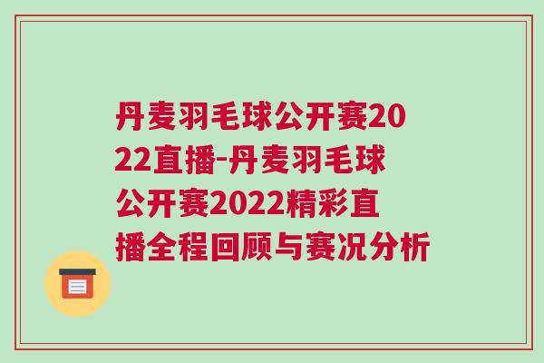 丹麥羽毛球公開賽2022直播-丹麥羽毛球公開賽2022精彩直播全程回顧與賽況分析