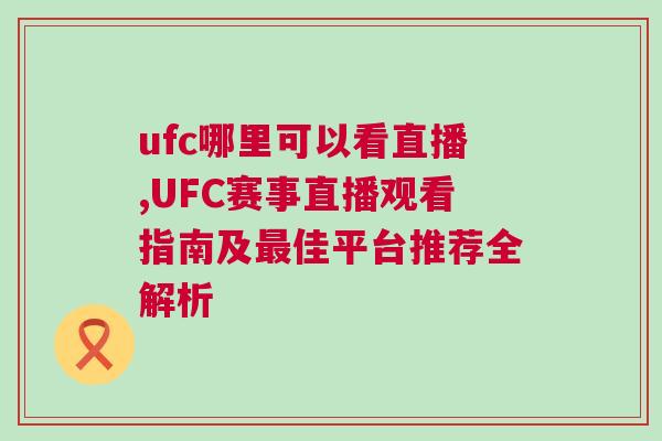 ufc哪里可以看直播,UFC賽事直播觀看指南及最佳平臺推薦全解析 ufc哪里可以看直播,UFC賽事直播觀看指南及最佳平臺推薦全解析