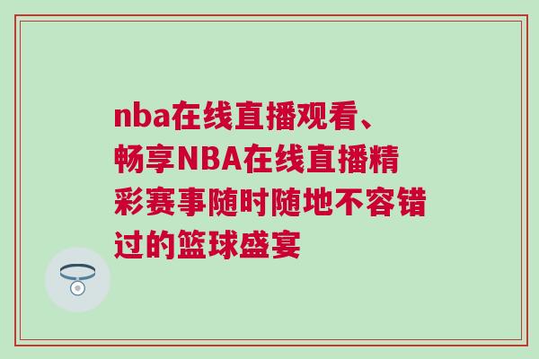 nba在線直播觀看、暢享NBA在線直播精彩賽事隨時隨地不容錯過的籃球盛宴