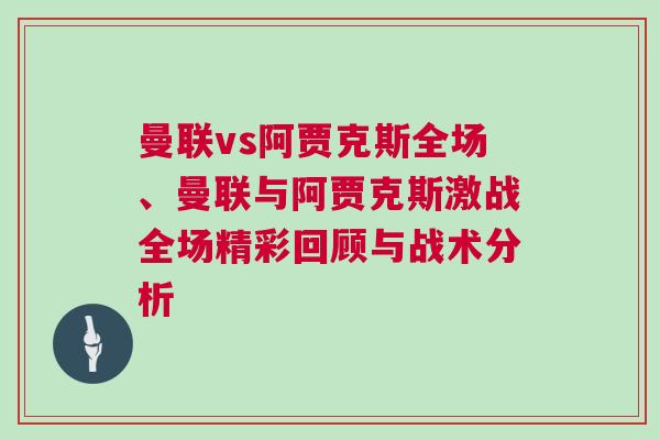 曼聯vs阿賈克斯全場、曼聯與阿賈克斯激戰全場精彩回顧與戰術分析