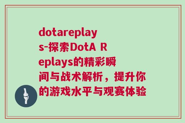 dotareplays-探索DotA Replays的精彩瞬間與戰術解析,提升你的游戲水平與觀賽體驗