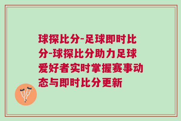 球探比分-足球即時比分-球探比分助力足球愛好者實時掌握賽事動態與即時比分更新