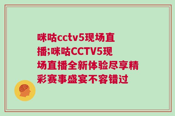 咪咕cctv5現(xiàn)場(chǎng)直播;咪咕CCTV5現(xiàn)場(chǎng)直播全新體驗(yàn)盡享精彩賽事盛宴不容錯(cuò)過(guò)