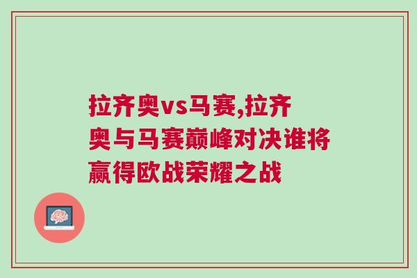 拉齊奧vs馬賽,拉齊奧與馬賽巔峰對決誰將贏得歐戰榮耀之戰