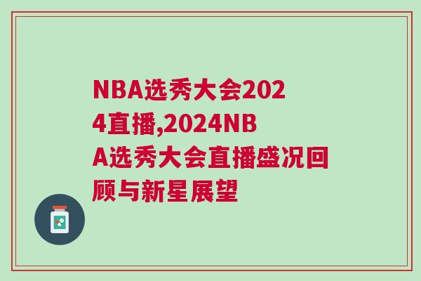 NBA選秀大會2024直播,2024NBA選秀大會直播盛況回顧與新星展望