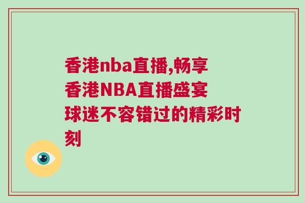 香港nba直播,暢享香港NBA直播盛宴 球迷不容錯(cuò)過的精彩時(shí)刻