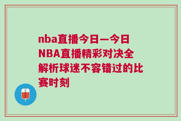 nba直播今日—今日NBA直播精彩對決全解析球迷不容錯過的比賽時刻