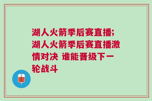 湖人火箭季后賽直播;湖人火箭季后賽直播激情對決 誰能晉級下一輪戰斗