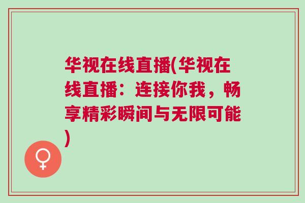 華視在線直播(華視在線直播：連接你我，暢享精彩瞬間與無限可能)