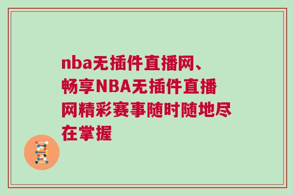 nba無插件直播網、暢享NBA無插件直播網精彩賽事隨時隨地盡在掌握