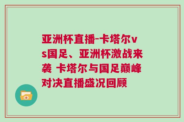 亞洲杯直播-卡塔爾vs國足、亞洲杯激戰來襲 卡塔爾與國足巔峰對決直播盛況回顧