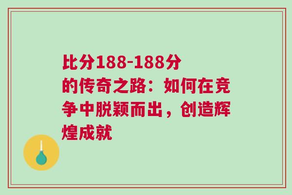 比分188-188分的傳奇之路：如何在競爭中脫穎而出，創(chuàng)造輝煌成就