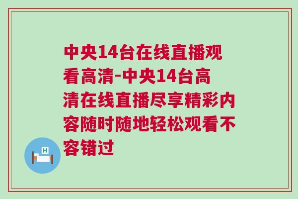 中央14臺在線直播觀看高清-中央14臺高清在線直播盡享精彩內(nèi)容隨時隨地輕松觀看不容錯過