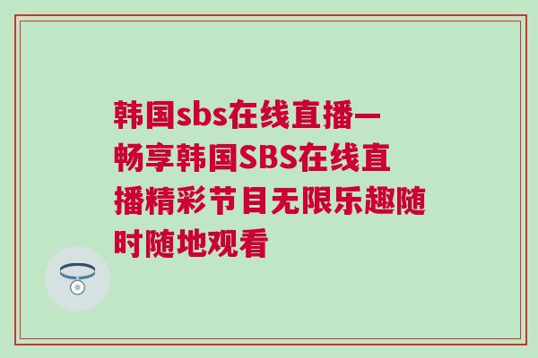 韓國sbs在線直播—暢享韓國SBS在線直播精彩節(jié)目無限樂趣隨時隨地觀看