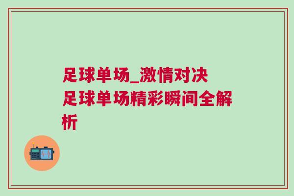 足球單場_激情對決 足球單場精彩瞬間全解析