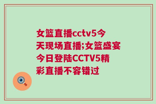 女籃直播cctv5今天現(xiàn)場直播;女籃盛宴今日登陸CCTV5精彩直播不容錯過 女籃直播cctv5今天現(xiàn)場直播;女籃盛宴今日登陸CCTV5精彩直播不容錯過