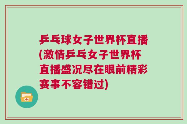 乒乓球女子世界杯直播(激情乒乓女子世界杯直播盛況盡在眼前精彩賽事不容錯過)