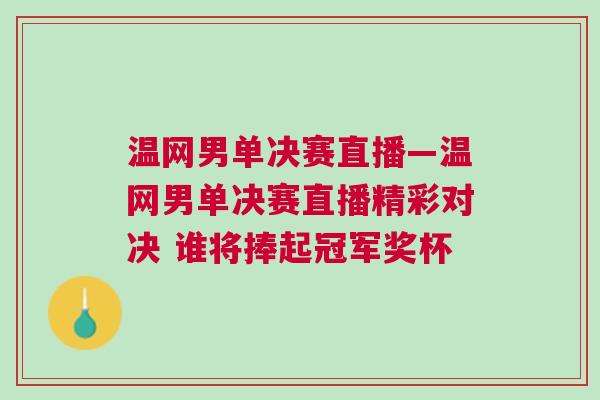 溫網男單決賽直播—溫網男單決賽直播精彩對決 誰將捧起冠軍獎杯
