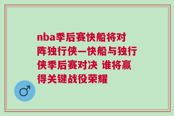 nba季后賽快船將對陣獨行俠—快船與獨行俠季后賽對決 誰將贏得關(guān)鍵戰(zhàn)役榮耀