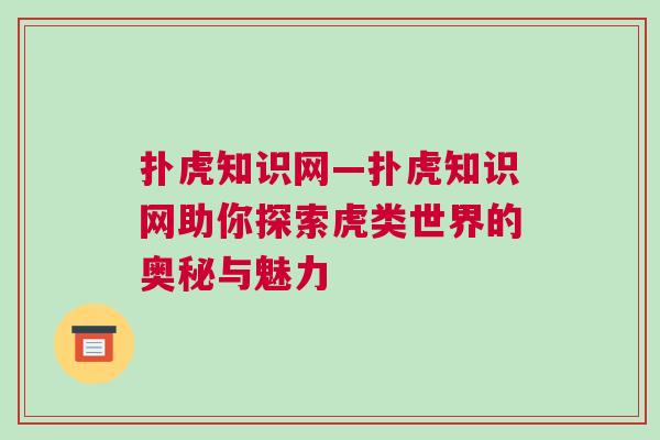 撲虎知識網—撲虎知識網助你探索虎類世界的奧秘與魅力